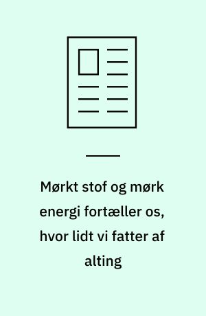Mørkt stof og mørk energi fortæller os, hvor lidt vi fatter af alting