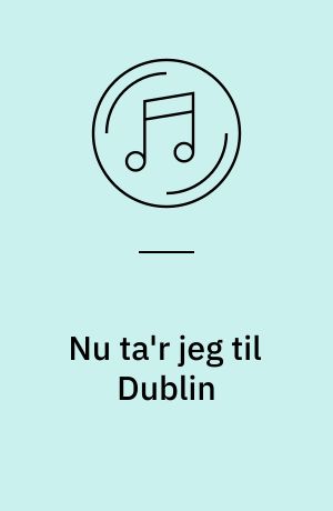 Nu ta'r jeg til Dublin