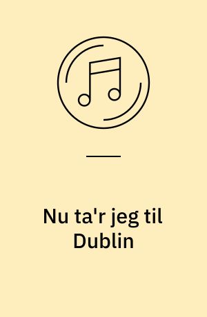 Nu ta'r jeg til Dublin
