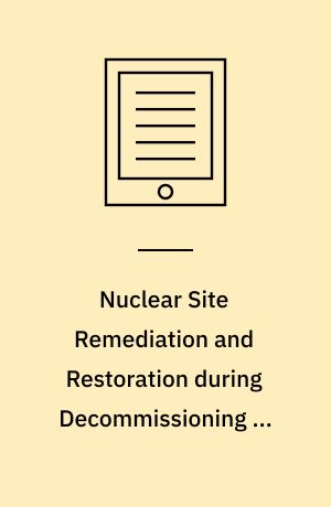 Nuclear Site Remediation and Restoration during Decommissioning of Nuclear Installations : A Report by the NEA Co-operative Programme on Decommissioning