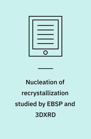 Nucleation of recrystallization studied by EBSP and 3DXRD