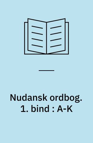 Nudansk ordbog. 1. bind : A-K