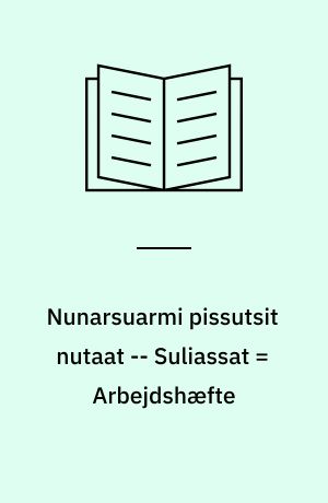 Nunarsuarmi pissutsit nutaat -- Suliassat = Arbejdshæfte