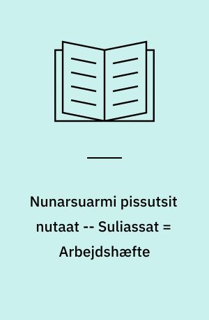 Nunarsuarmi pissutsit nutaat -- Suliassat = Arbejdshæfte