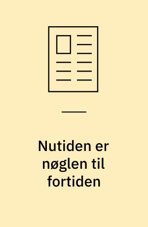 Nutiden er nøglen til fortiden