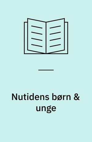 Nutidens børn & unge : hvordan er de?, hvordan udvikler de sig? : tre interviews om børn & unge i Danmark