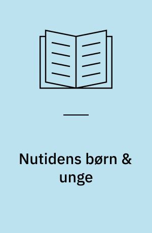 Nutidens børn & unge : hvordan er de?, hvordan udvikler de sig? : tre interviews om børn & unge i Danmark