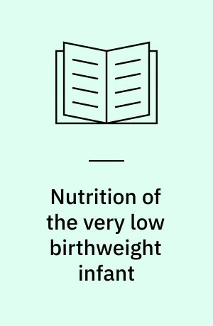 Nutrition of the very low birthweight infant