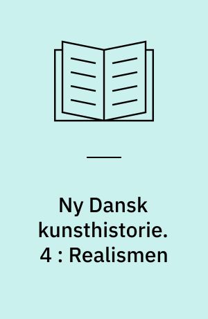 Ny Dansk kunsthistorie. 4 : Realismen