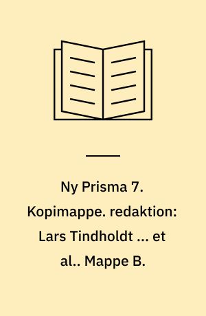 Ny Prisma 7 : fysik og kemi. Kopimappe. redaktion: Lars Tindholdt ... et al.. Mappe B.