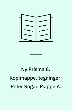 Ny Prisma 8 : fysik og kemi. Kopimappe. tegninger: Peter Sugar. Mappe A.