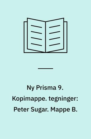 Ny Prisma 9 : fysik og kemi. Kopimappe. tegninger: Peter Sugar. Mappe B.