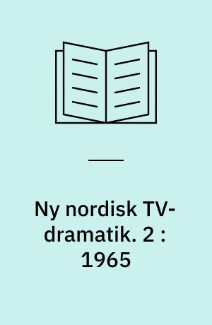 Ny nordisk TV-dramatik : Danmarks Radio : Finlands Rundradio : Norsk Rikskrinkasting : Sveriges Radio. 2 : 1965