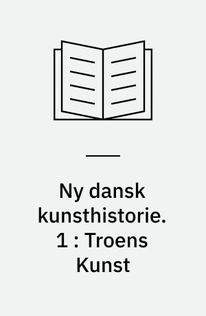 Ny dansk kunsthistorie. 1 : Troens Kunst