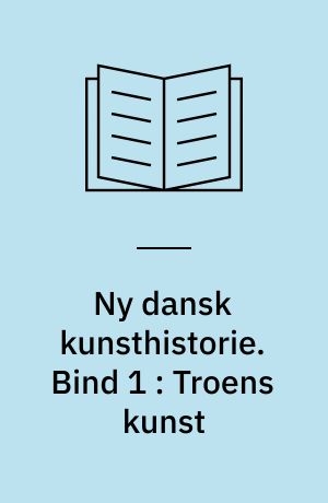 Ny dansk kunsthistorie. Bind 1 : Troens kunst