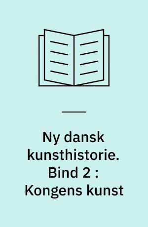 Ny dansk kunsthistorie. Bind 2 : Kongens kunst