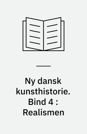 Ny dansk kunsthistorie. Bind 4 : Realismen