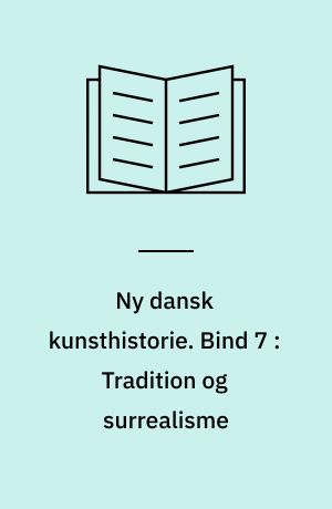 Ny dansk kunsthistorie. Bind 7 : Tradition og surrealisme