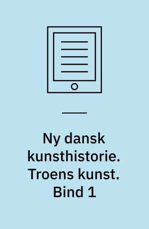 Ny dansk kunsthistorie. Troens kunst. Bind 1