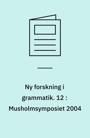 Ny forskning i grammatik. 12 : Musholmsymposiet 2004