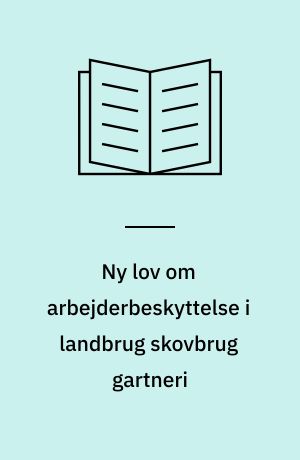 Ny lov om arbejderbeskyttelse i landbrug skovbrug gartneri : hvad loven betyder for dem