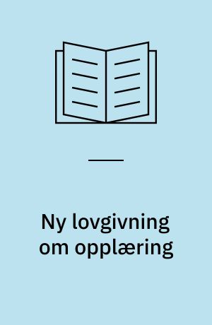Ny lovgivning om opplæring : " ... og for øvrig kan man gjøre som man vil" : utredning