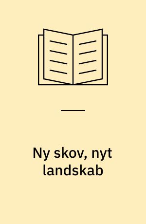 Ny skov, nyt landskab : landskabelige hensyn ved skovtilplantning
