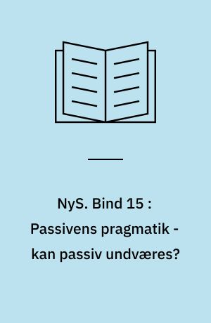 NyS : nydanske studier & almen kommunikationsteori. Bind 15 : Passivens pragmatik - kan passiv undværes? : temasystemer i tekster : beskrivelsesniveauer i grammatikken