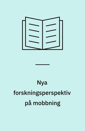 Nya forskningsperspektiv på mobbning : dokumentation av en forskarkonferens om mobbning 24-25 september 2003 i Stockholm