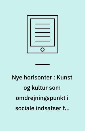 Nye horisonter : Kunst og kultur som omdrejningspunkt i sociale indsatser for unge