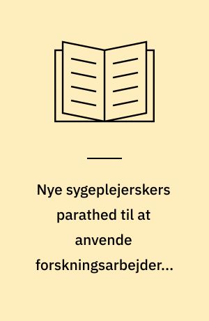 Nye sygeplejerskers parathed til at anvende forskningsarbejder i relation til den evidensbaserede sygepleje - belyst ud fra deres bachelorprojekter