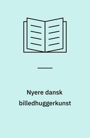 Nyere dansk billedhuggerkunst : fra Niels Skovgaard til Jais Nielsen