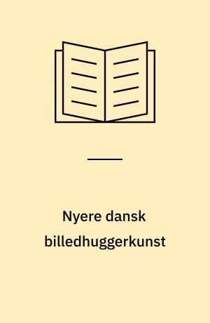 Nyere dansk billedhuggerkunst : fra Niels Skovgaard til Jais Nielsen