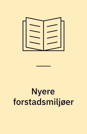 Nyere forstadsmiljøer : en undersøgelse af beboere og boligmiljøer i 6 nyere boligområder i forstæderne til København og Odense