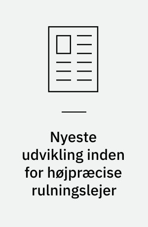 Nyeste udvikling inden for højpræcise rulningslejer : lejer af højt udviklet stål har lang levetid selv i ekstremt miljø