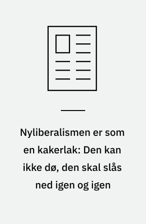 Nyliberalismen er som en kakerlak: Den kan ikke dø, den skal slås ned igen og igen