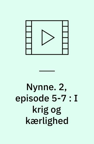 Nynne. 2, episode 5-7 : I krig og kærlighed