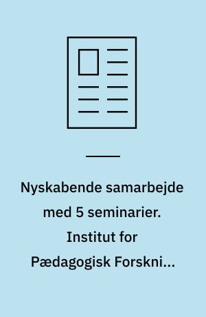 Nyskabende samarbejde med 5 seminarier. Institut for Pædagogisk Forskning og Udvikling skal kombinere forskning med praktisk erfaring