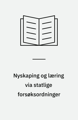 Nyskaping og læring via statlige forsøksordninger : Beskrivelse, analyse og drøfting av organisering av statlige forsøksordninger