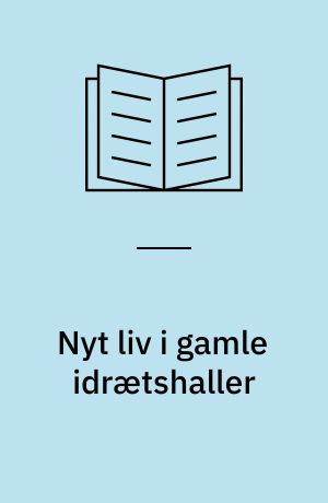 Nyt liv i gamle idrætshaller : forskningsprojekt