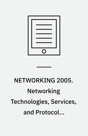 NETWORKING 2005. Networking Technologies, Services, and Protocols; Performance of Computer and Communication Networks; Mobile and Wireless Communications Systems : 4th International IFIP-TC6 Networking Conference, Waterloo, Canada, May 2-6, 2005, Proceedings