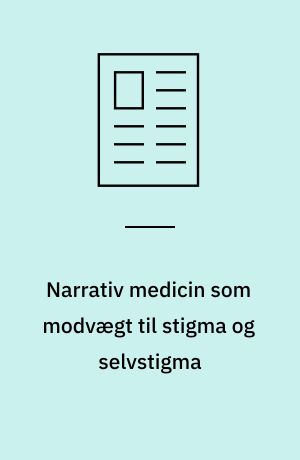 Narrativ medicin som modvægt til stigma og selvstigma : om læse- og skriveværkstederne i DECIDE-projektet på Odense Universitetshospital