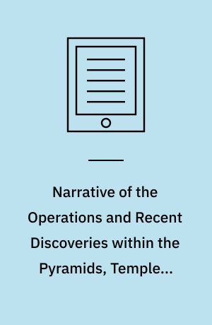 Narrative of the Operations and Recent Discoveries within the Pyramids, Temples, Tombs, and Excavations, in Egypt and Nubia : And of a Journey to the Coast of the Red Sea, in Search of the Ancient Berenice, and of Another to the Oasis of Jupiter Ammon