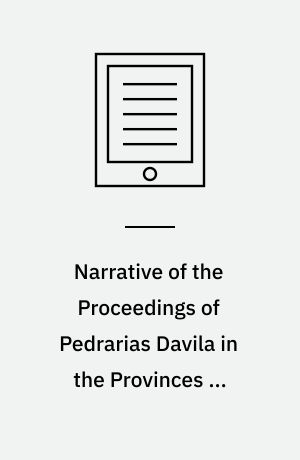 Narrative of the Proceedings of Pedrarias Davila in the Provinces of Tierra Firme, or Catilla del Oro : And of the Discovery of the South Sea and the Coasts of Peru and Nicaragua