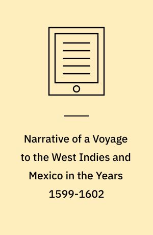 Narrative of a Voyage to the West Indies and Mexico in the Years 1599-1602 : Translated from the Original and Unpublished Manuscript