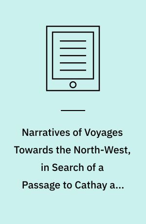 Narratives of Voyages Towards the North-West, in Search of a Passage to Cathay and India, 1496 to 1631 : With Selections from the Early Records of the Honourable the East India Company and from Mss. in the British Museum