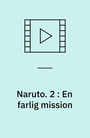 Naruto. 2 : En farlig mission
