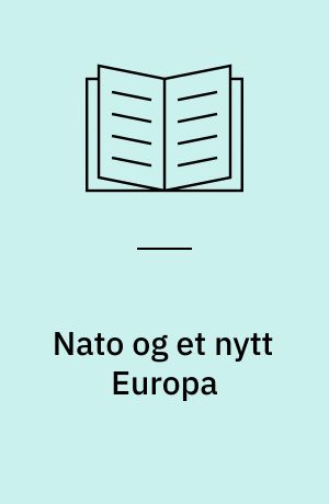 Nato og et nytt Europa : 11 innlegg om Atlantpaktens problemer i en verden i forandring