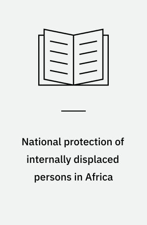 National protection of internally displaced persons in Africa : beyond the rhetoric