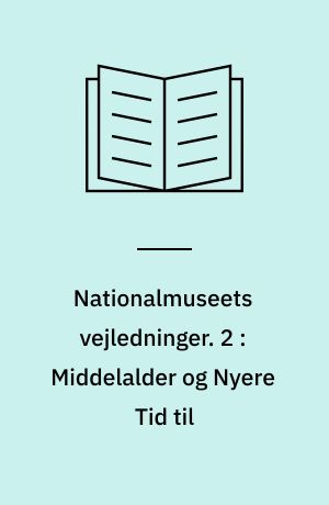 Nationalmuseets vejledninger : de danske samlinger. 2 : Middelalder og Nyere Tid til